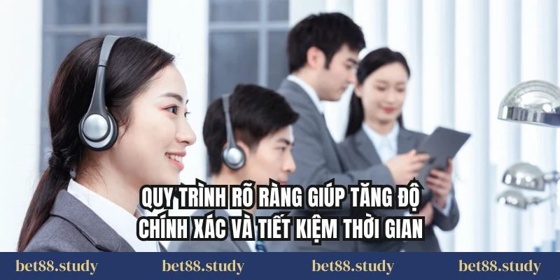 Quy trình rõ ràng giúp tăng độ chính xác và tiết kiệm thời gian